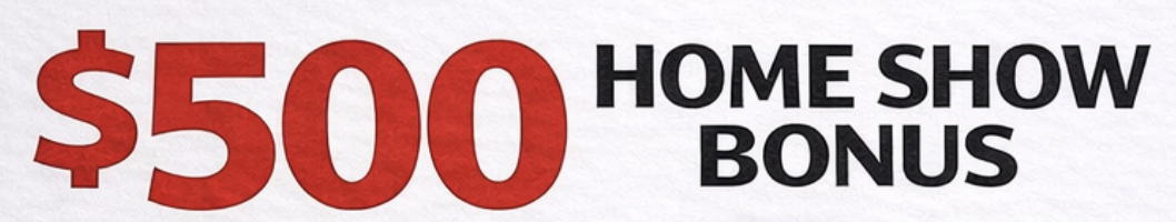 $500 Home Show Bonus